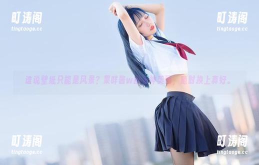 谁说壁纸只能是风景？果咩酱w的女神美图，随时换上真好。